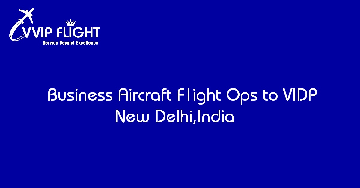Business aircraft ops to VIDP New Delhi, India
