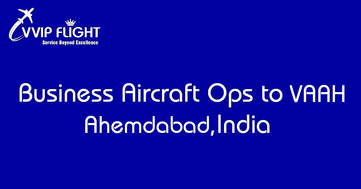 Business Aircraft Ops to VAAH Airport ( Ahmedabad Airport, India)